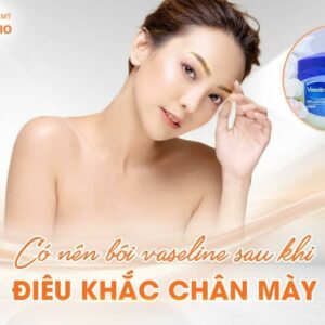 Có nên bôi vaseline sau khi điêu khắc chân mày hay không?