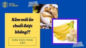 Giải đáp thắc mắc xăm môi ăn chuối được không ?