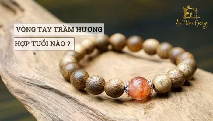 vòng trầm hương hợp với tuổi nào