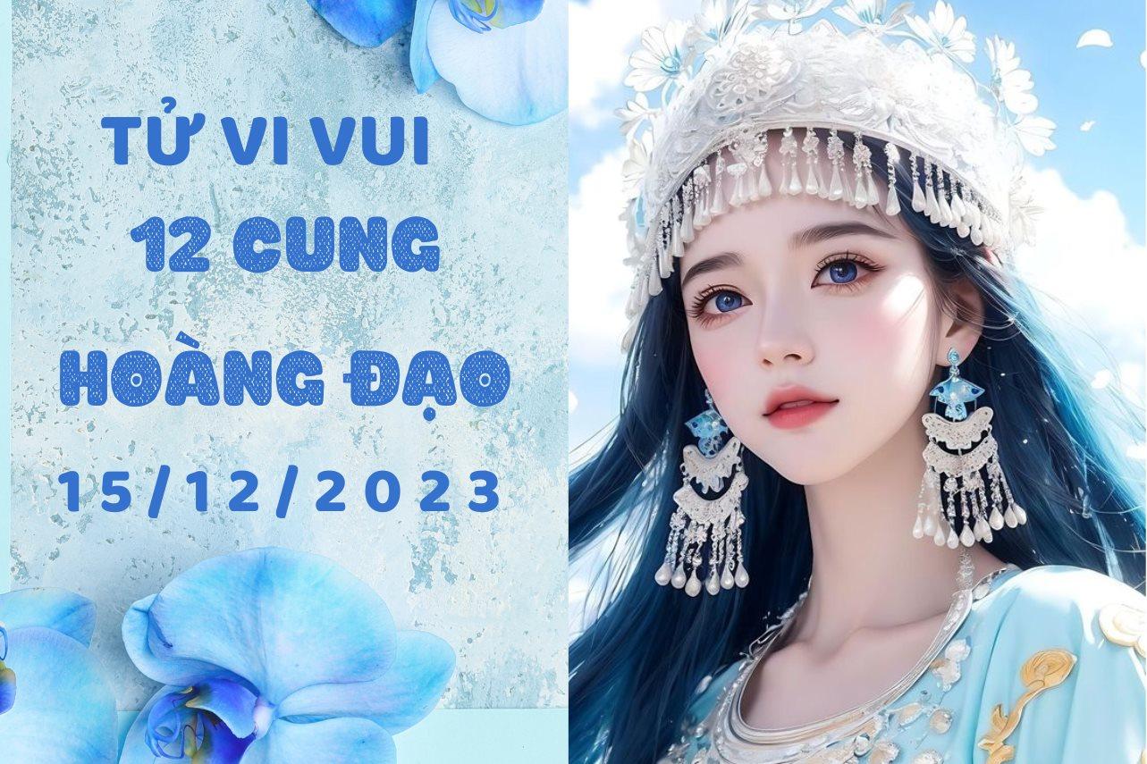 Tử vi vui 12 cung hoàng đạo thứ 6 ngày 15/12/2023: Bạch Dương sập bẫy của tiểu nhân, Bảo Bình bị thao túng tâm lý