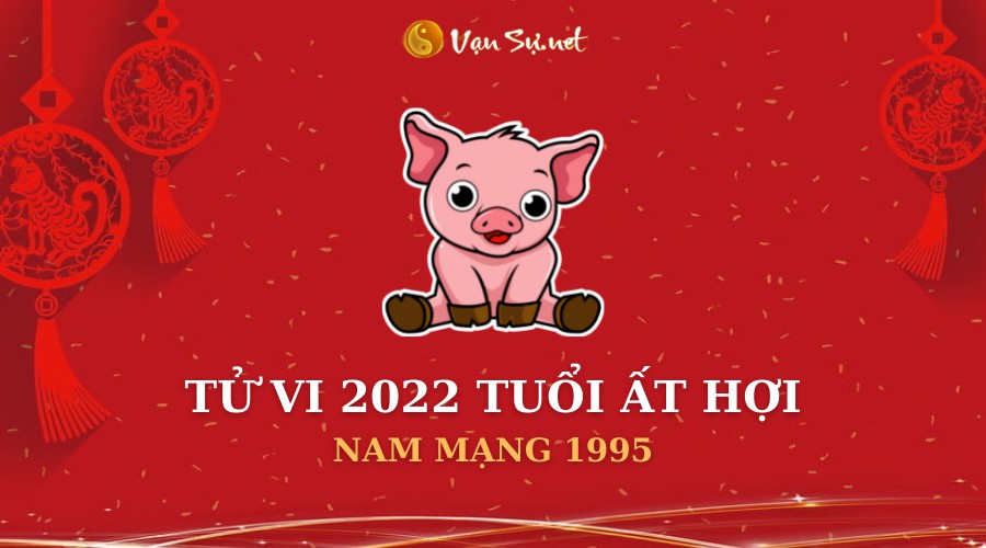 Xem tử vi năm 2022 nam mạng tuổi Ất Hợi