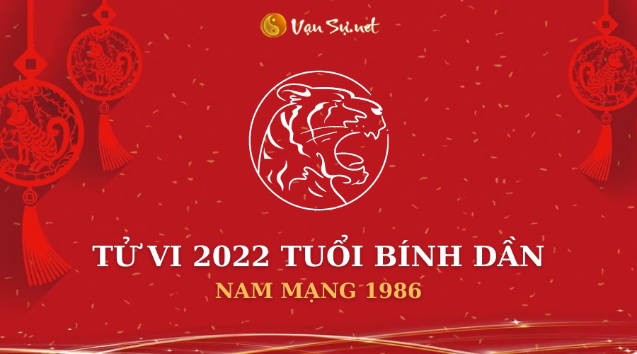 Tử Vi Tuổi Bính Dần Năm 2022 - Nam Mạng 1986 Chi Tiết