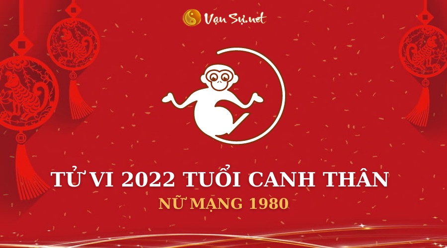 Tử Vi Tuổi Canh Thân Năm 2022 - Nữ Mạng 1980 Chi Tiết