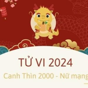 Xem tử vi tuổi Canh Thìn 2000 - Nữ mạng năm 2024 Đầy Đủ Chi Tiết