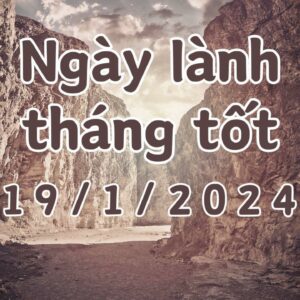 Xem ngày lành tháng tốt 19/1/2024: Đây là ngày tốt, có thể làm các việc như khai trương, mai táng, di chuyển, cải tạo.