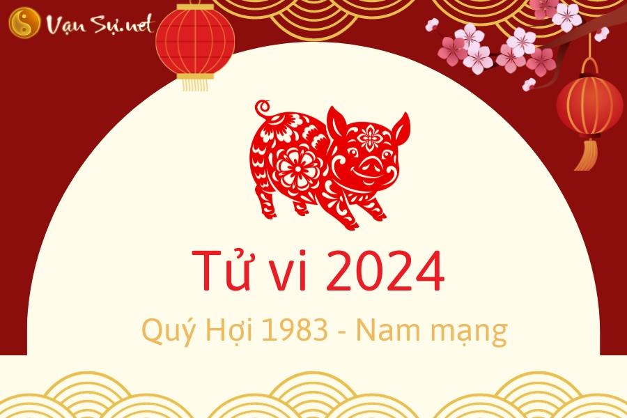 Tử Vi Tuổi Quý Hợi 1983 Năm 2024 - Nam Mạng