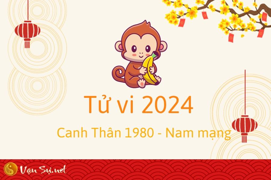 Tử Vi Tuổi Canh Thân 1980 Năm 2024 - Nam Mạng