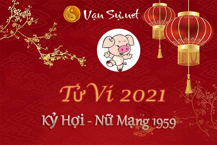 Tử Vi Tuổi Kỷ Hợi 2021 - Nữ Mạng Sinh Năm 1959 Chi Tiết