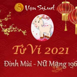 Tử Vi Tuổi Đinh Mùi 2021 - Nữ Mạng Sinh Năm 1967 Chi Tiết