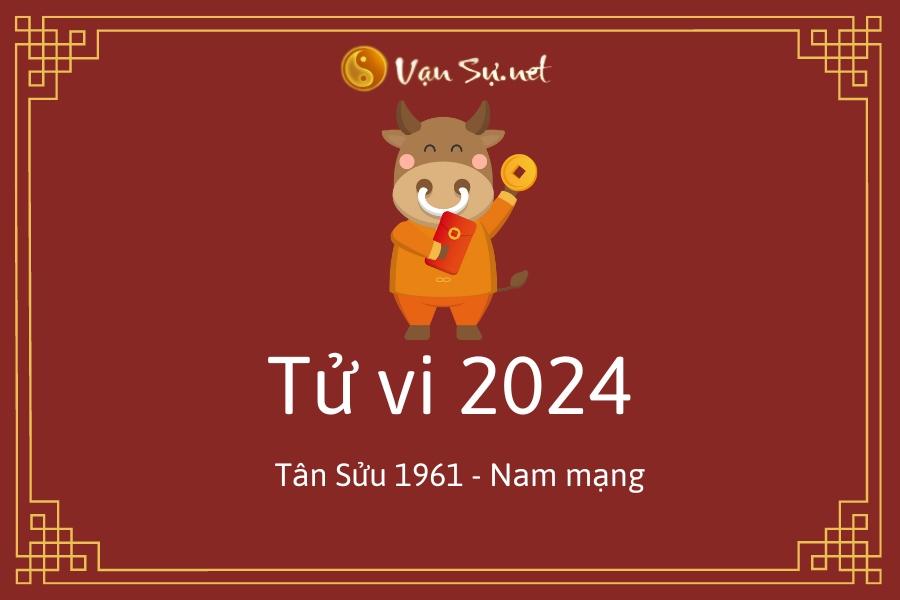 Tử Vi Tuổi Tân Sửu 1961 Năm 2024 - Nam Mạng