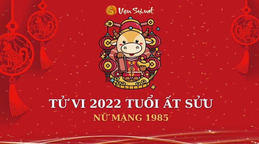 Tử Vi Tuổi Ất Sửu Năm 2022 - Nữ Mạng 1985 Chi Tiết