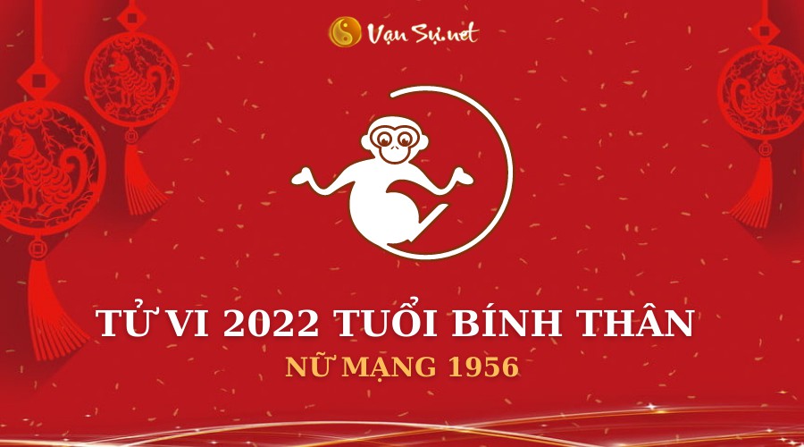 Tử Vi Tuổi Bính Thân Năm 2022 - Nữ Mạng 1956 Chi Tiết