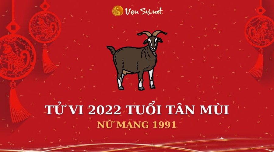 Tử Vi Tuổi Tân Mùi Năm 2022 - Nữ Mạng 1991 Chi Tiết