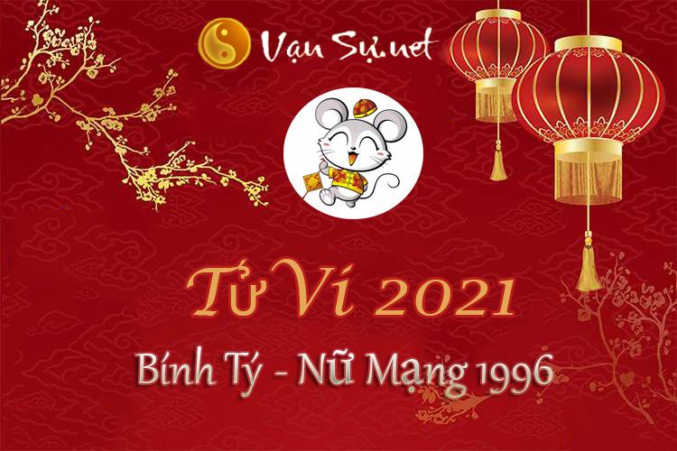 Tử Vi Tuổi Bính Tý 2021 - Nữ Mạng Sinh Năm 1996 Chi Tiết