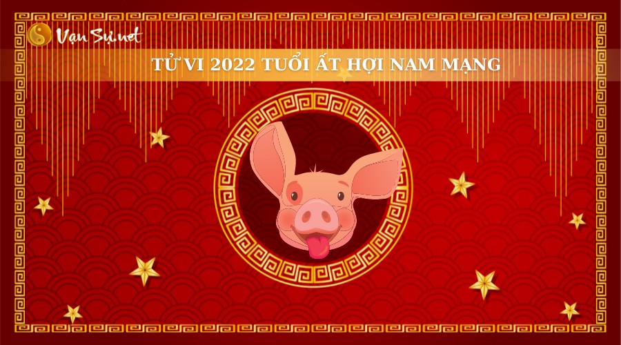 Xem tử vi năm 2022 nam mạng tuổi Ất Hợi